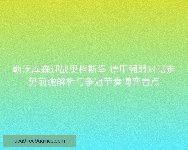 勒沃库森迎战奥格斯堡 德甲强弱对话走势前瞻解析与争冠节奏博弈看点
