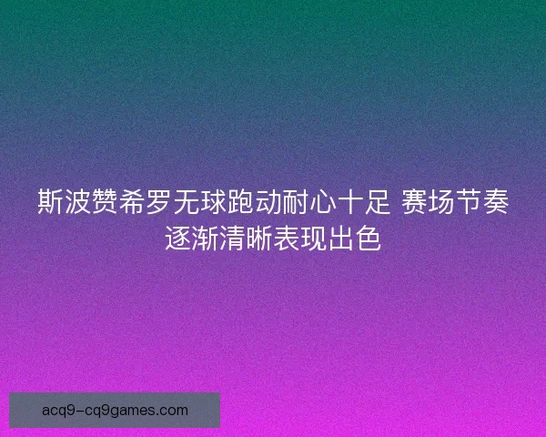 斯波赞希罗无球跑动耐心十足 赛场节奏逐渐清晰表现出色